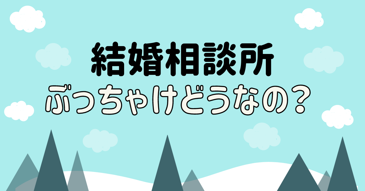 結婚相談所ぶっちゃけどうなの？