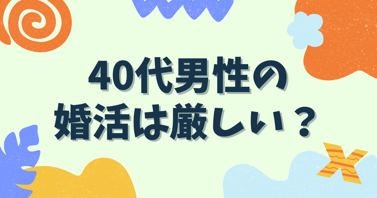 40代男性の婚活は難しい？