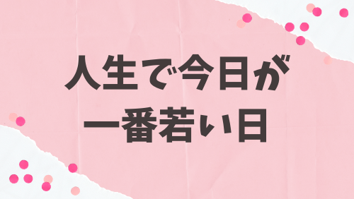 人生で今日が一番若い日