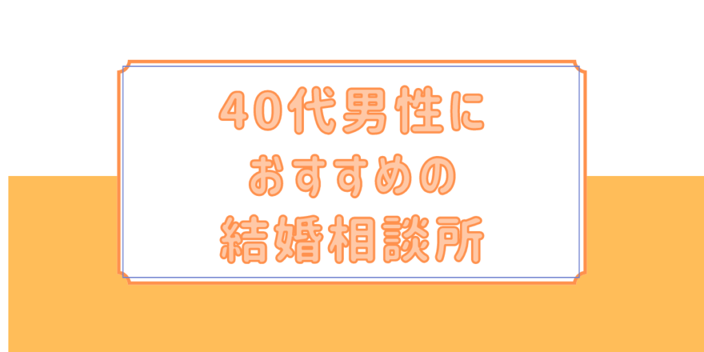 40代男性におすすめの結婚相談所