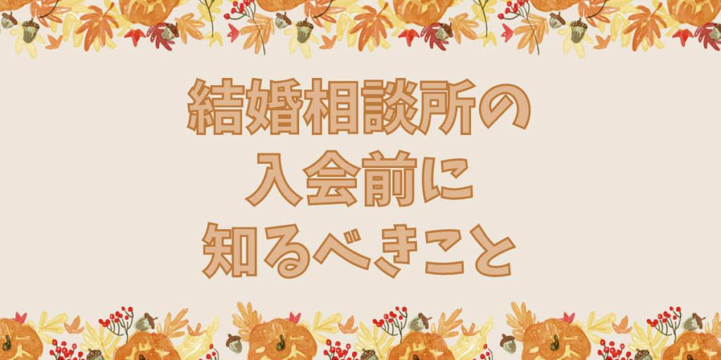 結婚相談所の入会前に知るべきこと