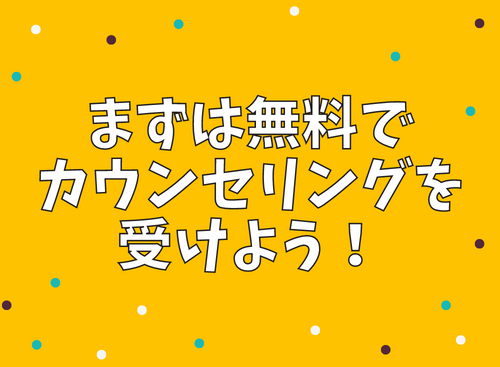 まずは無料でカウンセリングを受けよう！