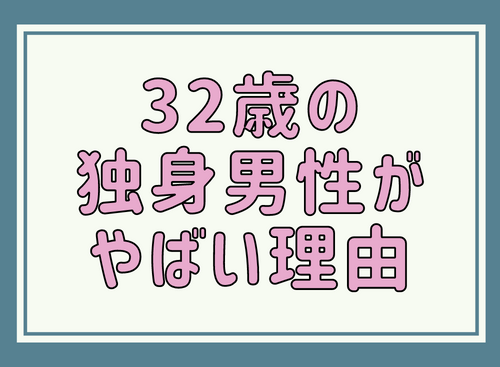 32歳の独身男性がやばい理由