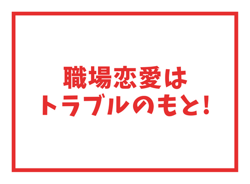 職場恋愛はトラブルのもと!