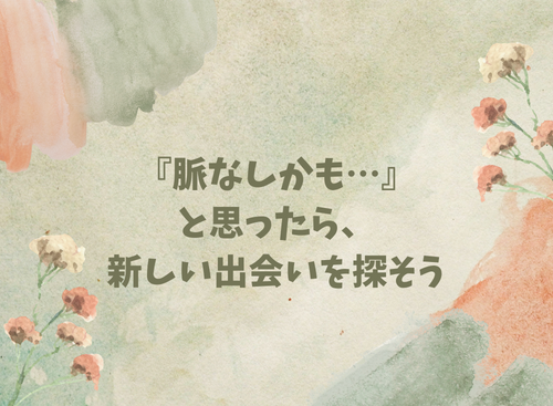 「脈なしかも…」と思ったら、新しい出会いを探そう