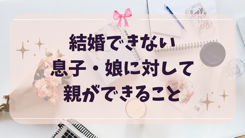 結婚できない息子・娘に対して親ができること