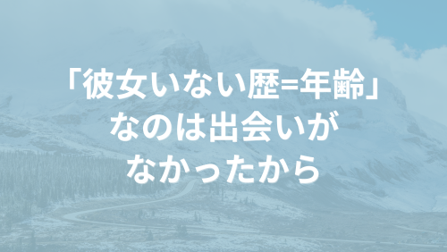 「彼女いない歴=年齢」なのは出会いが
なかったから