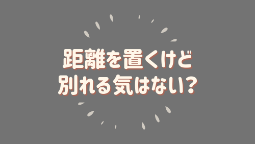 距離を置くけど別れる気はない？