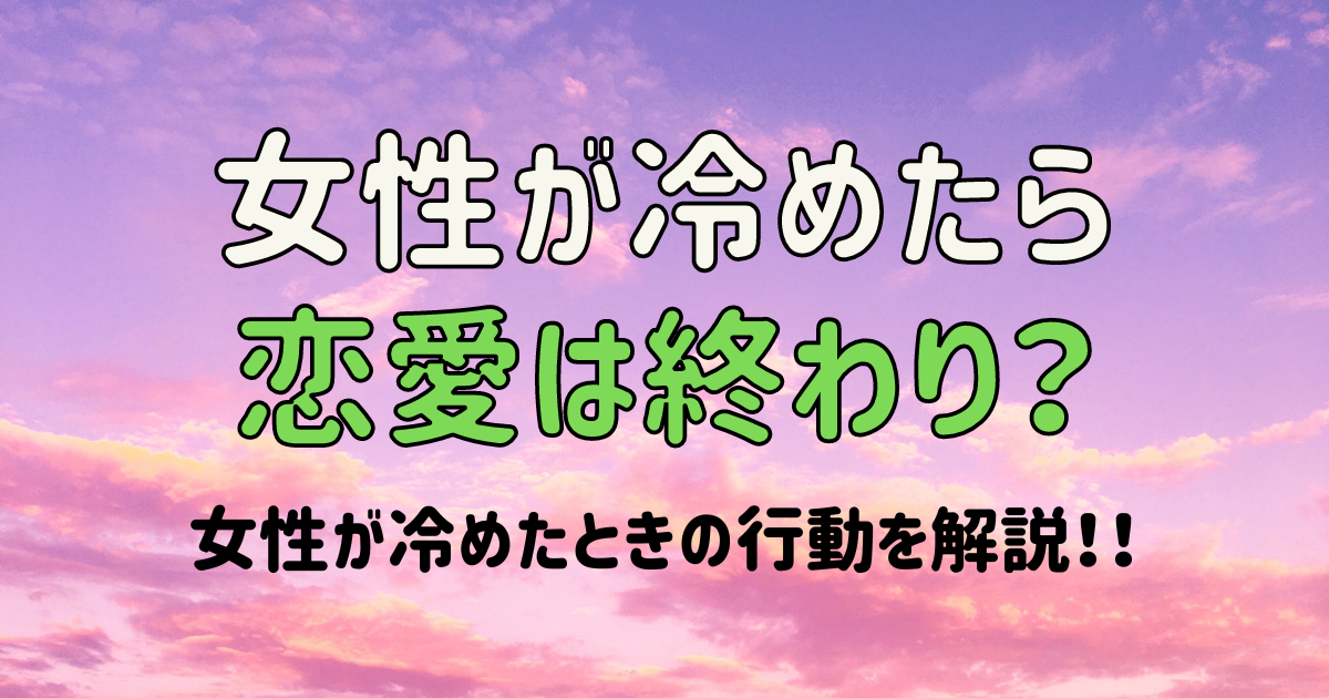 女性が冷めたら恋愛は終わり？女性が冷めたときの行動を解説！！