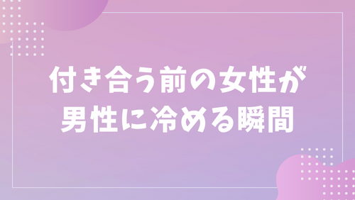 付き合う前の女性が男性に冷める瞬間