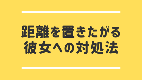 距離を置きたがる彼女への対処法