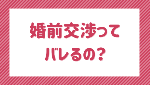 婚前交渉ってバレるの？