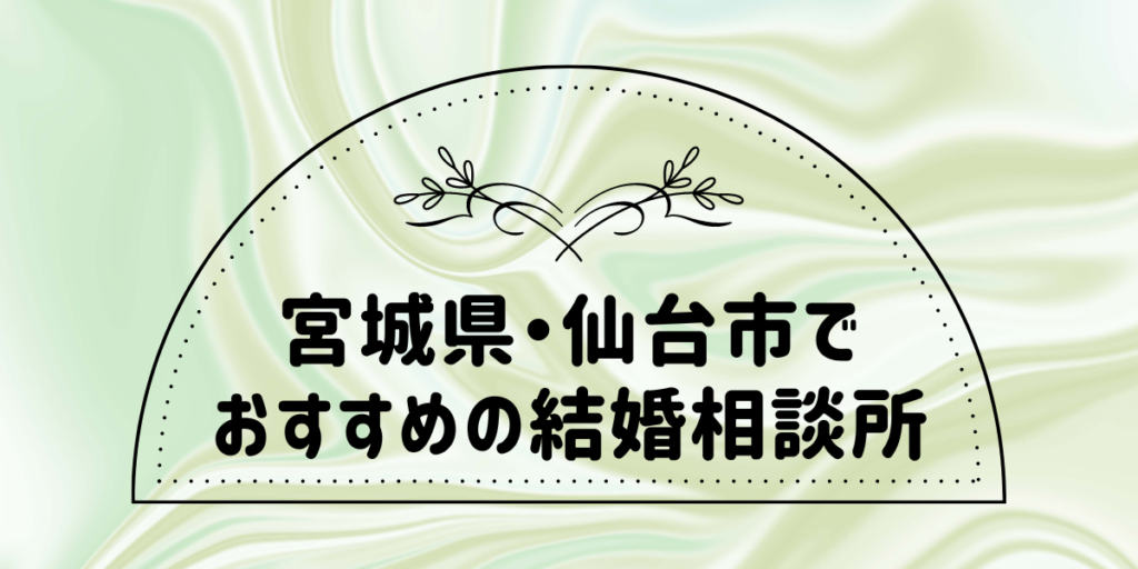 宮城県・仙台市でおすすめの結婚相談所