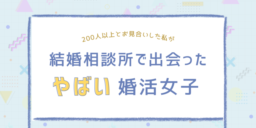 200人以上とお見合いした私が結婚相談所で出会ったやばい婚活女子