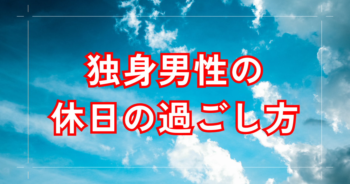 独身男性の休日の過ごし方