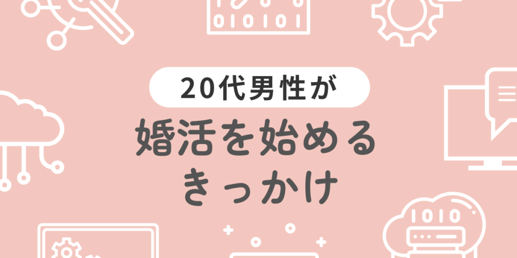 20代男性が婚活を始めるきっかけ