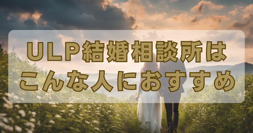 ULP結婚相談所はこんな人におすすめ