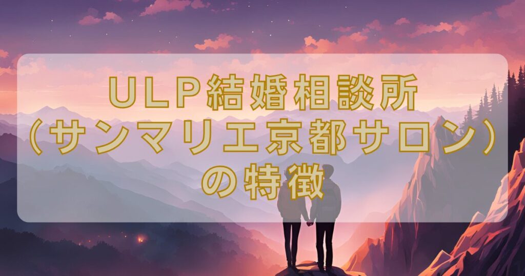 ULP結婚相談所（サンマリエ京都サロン）の特徴