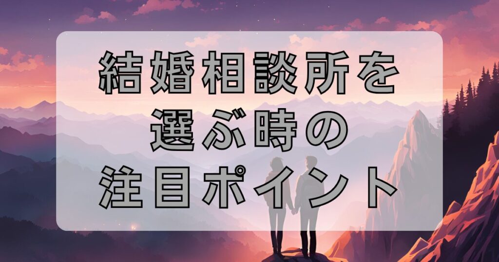 結婚相談所を選ぶ時の注目ポイント